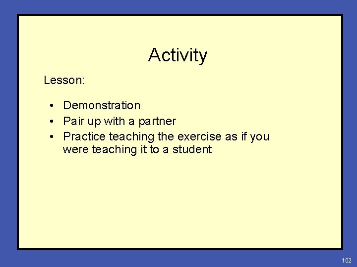 Activity Lesson: • Demonstration • Pair up with a partner • Practice teaching the