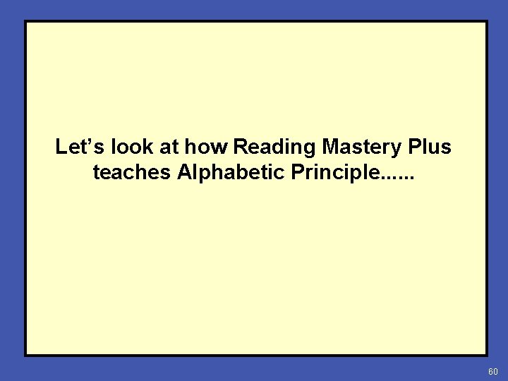 Let’s look at how Reading Mastery Plus teaches Alphabetic Principle. . . 60 