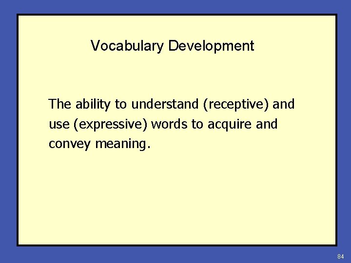 Vocabulary Development The ability to understand (receptive) and use (expressive) words to acquire and