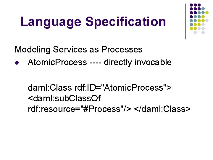 Language Specification Modeling Services as Processes l Atomic. Process ---- directly invocable daml: Class