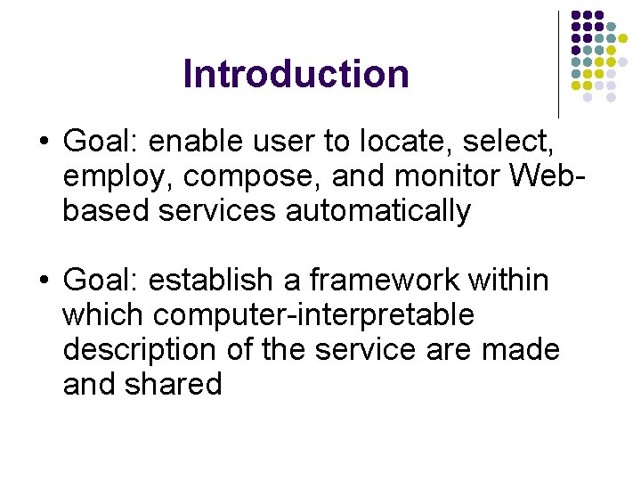 Introduction • Goal: enable user to locate, select, employ, compose, and monitor Webbased services