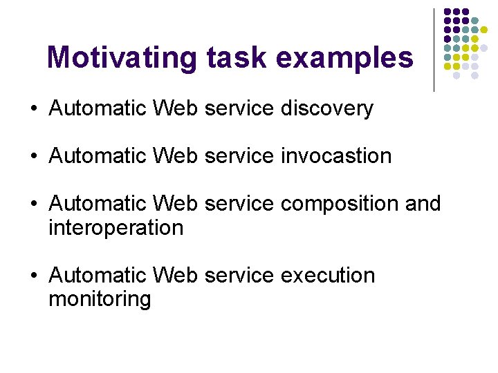 Motivating task examples • Automatic Web service discovery • Automatic Web service invocastion •