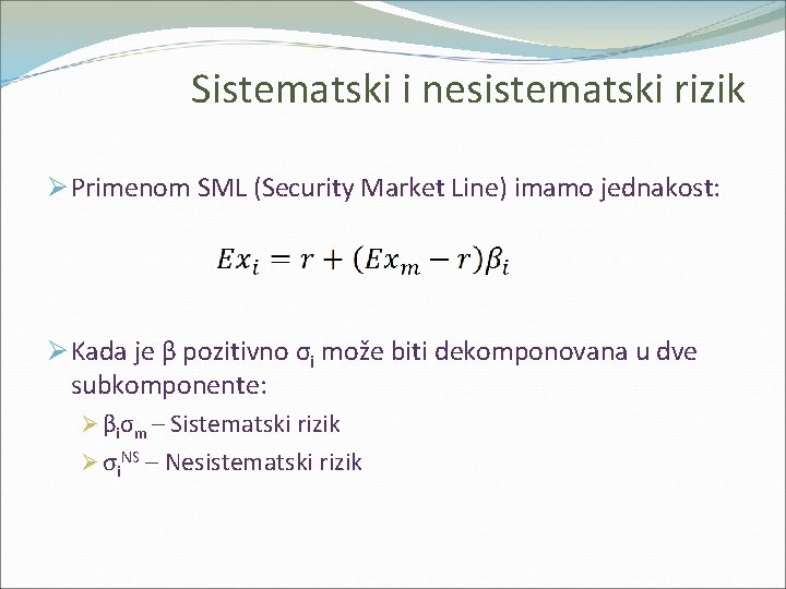 Sistematski i nesistematski rizik Ø Primenom SML (Security Market Line) imamo jednakost: Ø Kada