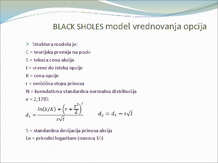 BLACK SHOLES model vrednovanja opcija Ø Struktura modela je: C = teorijska premija na