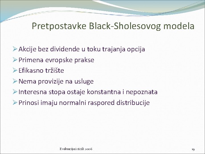 Pretpostavke Black-Sholesovog modela Ø Akcije bez dividende u toku trajanja opcija Ø Primena evropske
