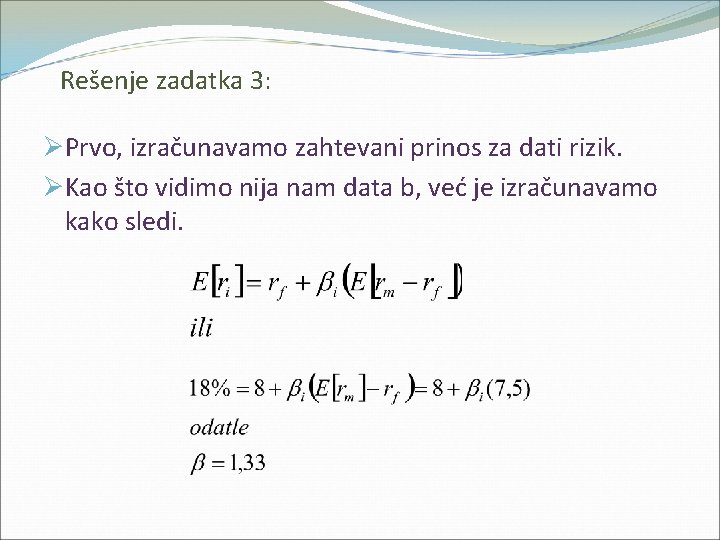 Rešenje zadatka 3: ØPrvo, izračunavamo zahtevani prinos za dati rizik. ØKao što vidimo nija