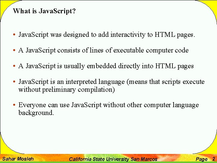 What is Java. Script? • Java. Script was designed to add interactivity to HTML What is Java. Script? • Java. Script was designed to add interactivity to HTML