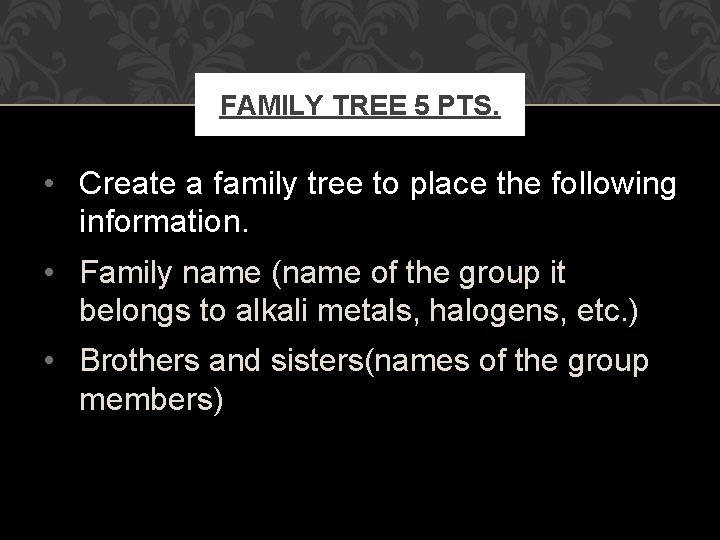 FAMILY TREE 5 PTS. • Create a family tree to place the following information.
