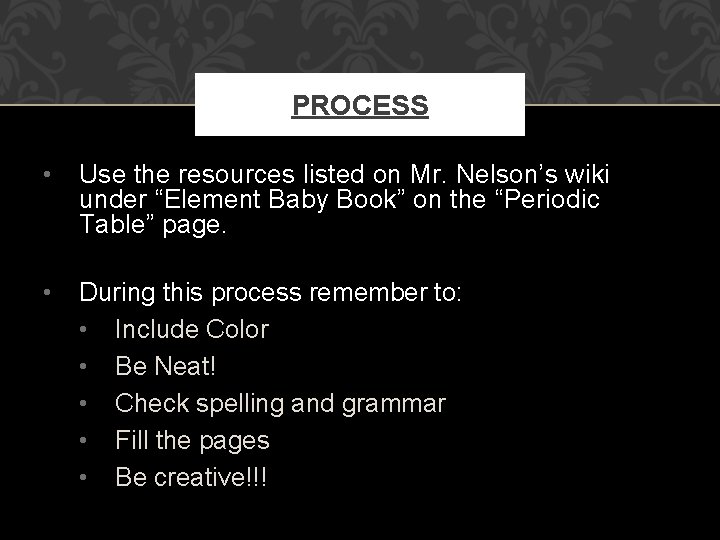 PROCESS • Use the resources listed on Mr. Nelson’s wiki under “Element Baby Book”