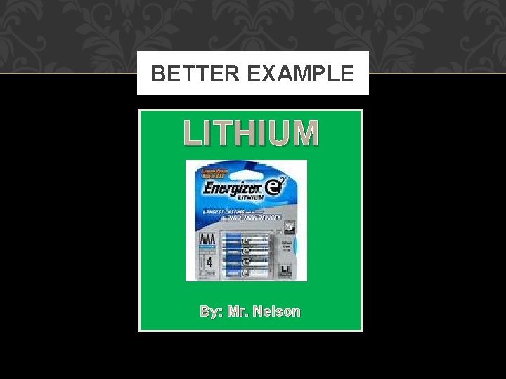 BETTER EXAMPLE LITHIUM By: Mr. Nelson 