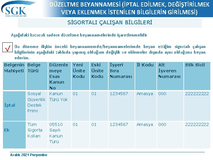 DÜZELTME BEYANNAMESİ (İPTAL EDİLMEK, DEĞİŞTİRİLMEK VEYA EKLENMEK İSTENİLEN BİLGİLERİN GİRİLMESİ) SİGORTALI ÇALIŞAN BİLGİLERİ Aşağıdaki
