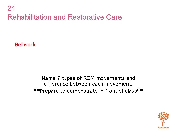 21 Rehabilitation and Restorative Care Bellwork Name 9 types of ROM movements and difference