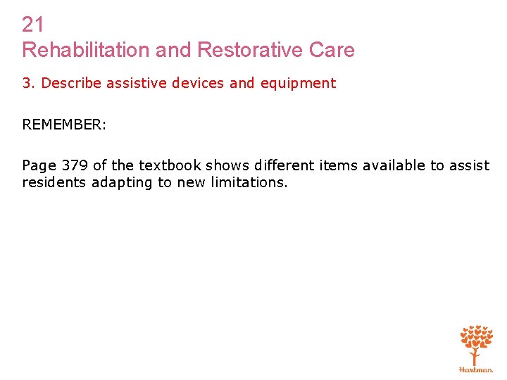 21 Rehabilitation and Restorative Care 3. Describe assistive devices and equipment REMEMBER: Page 379