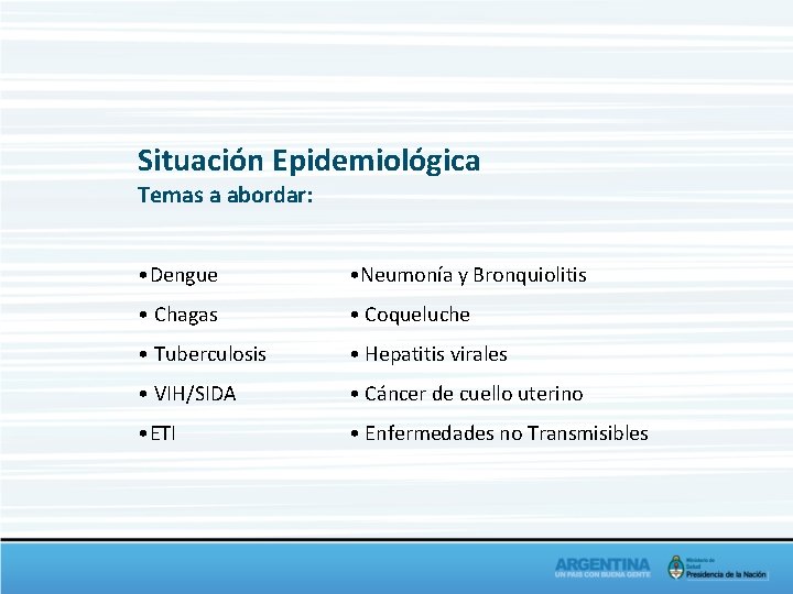 Situación Epidemiológica Temas a abordar: • Dengue • Neumonía y Bronquiolitis • Chagas •