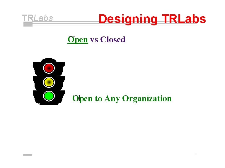 TRLabs Designing TRLabs Open vs Closed � Open to Any Organization � 