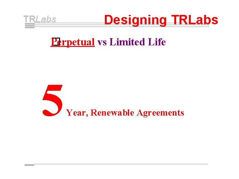 TRLabs Designing TRLabs Perpetual vs Limited Life � 5 Year, Renewable Agreements 