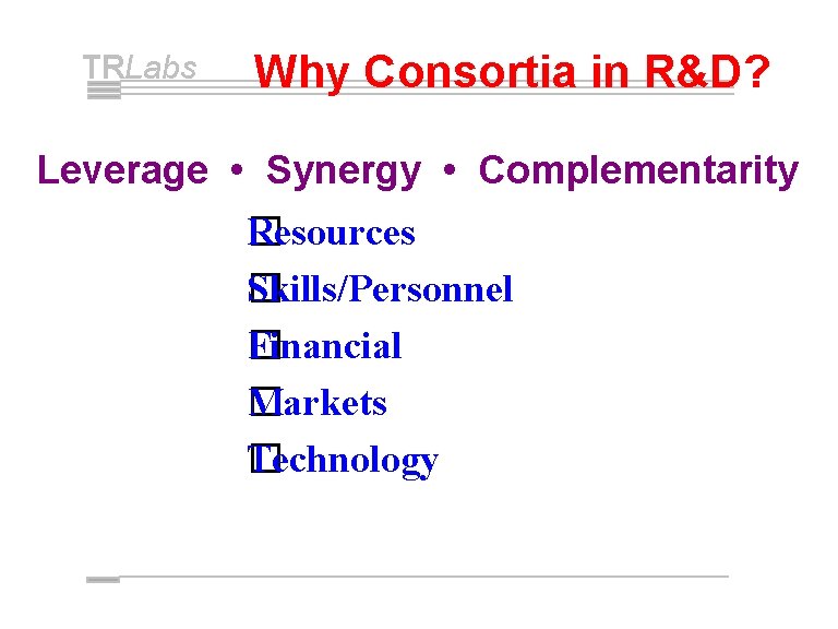 TRLabs Why Consortia in R&D? Leverage • Synergy • Complementarity �esources R Skills/Personnel �