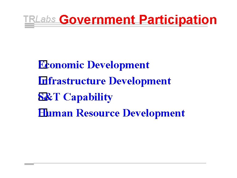 TRLabs Government Participation �conomic Development E Infrastructure Development � S&T Capability � Human Resource