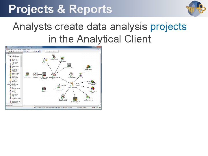 Projects & Reports Outline Analysts create data analysis projects in the Analytical Client 