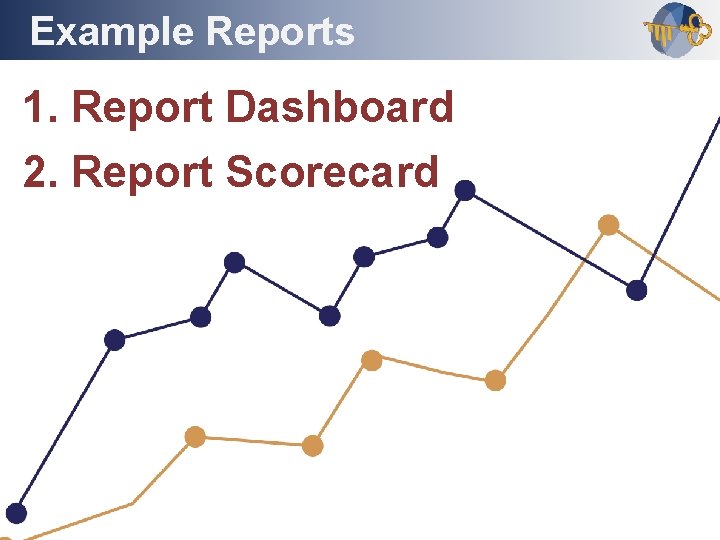 Example Reports Outline 1. Report Dashboard 2. Report Scorecard 