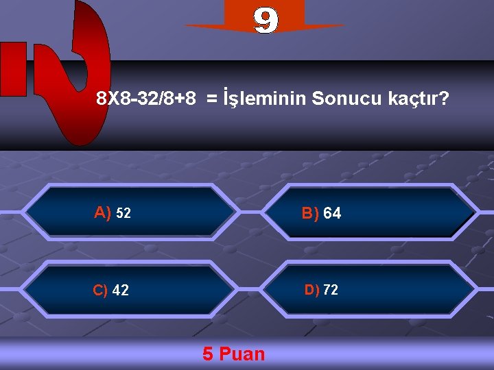 8 X 8 -32/8+8 = İşleminin Sonucu kaçtır? A) 52 B) 64 C) 42