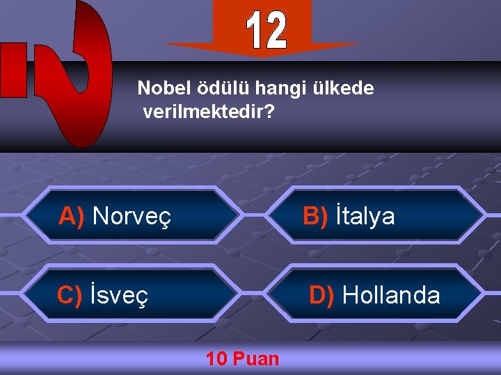 Nobel ödülü hangi ülkede verilmektedir? A) Norveç B) İtalya C) İsveç D) Hollanda 10