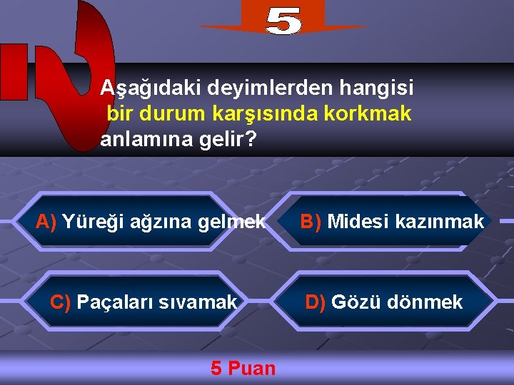 Aşağıdaki deyimlerden hangisi bir durum karşısında korkmak anlamına gelir? A) Yüreği ağzına gelmek C)