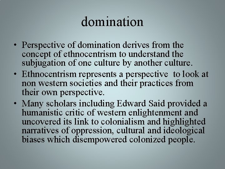 domination • Perspective of domination derives from the concept of ethnocentrism to understand the