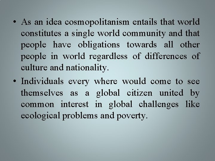  • As an idea cosmopolitanism entails that world constitutes a single world community