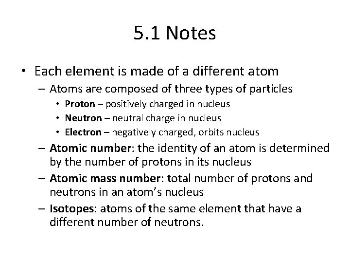 5. 1 Notes • Each element is made of a different atom – Atoms
