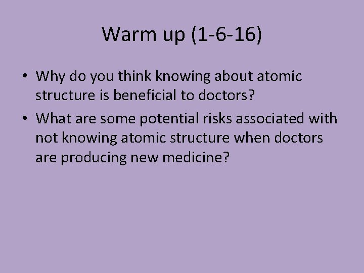 Warm up (1 -6 -16) • Why do you think knowing about atomic structure