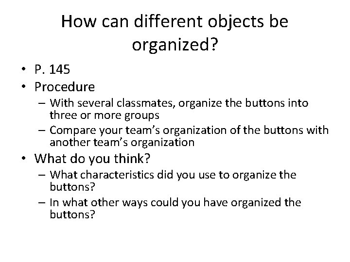 How can different objects be organized? • P. 145 • Procedure – With several