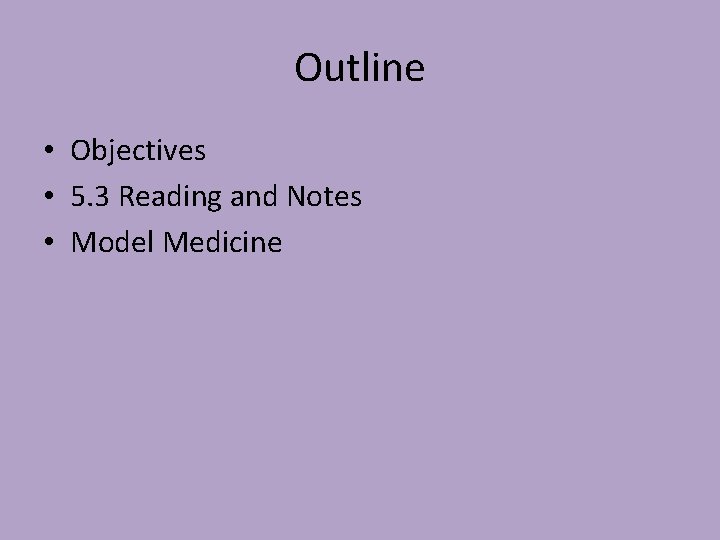 Outline • Objectives • 5. 3 Reading and Notes • Model Medicine 