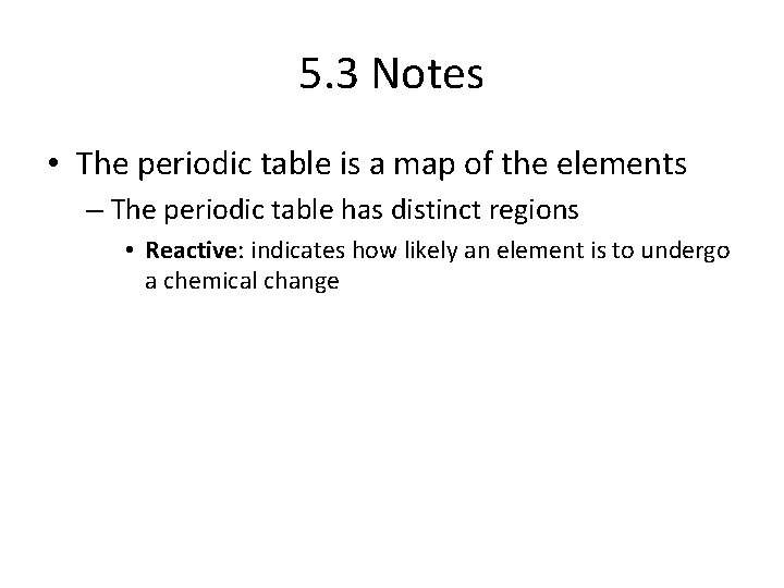 5. 3 Notes • The periodic table is a map of the elements –