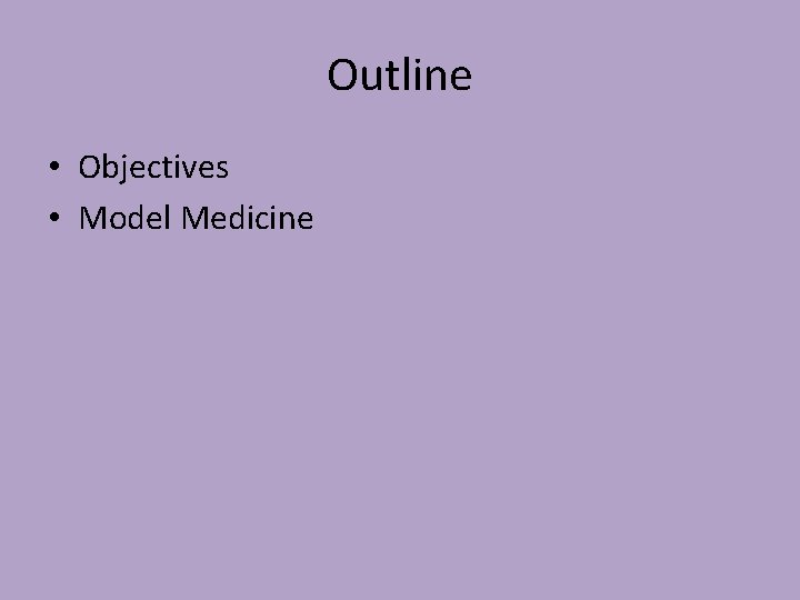 Outline • Objectives • Model Medicine 