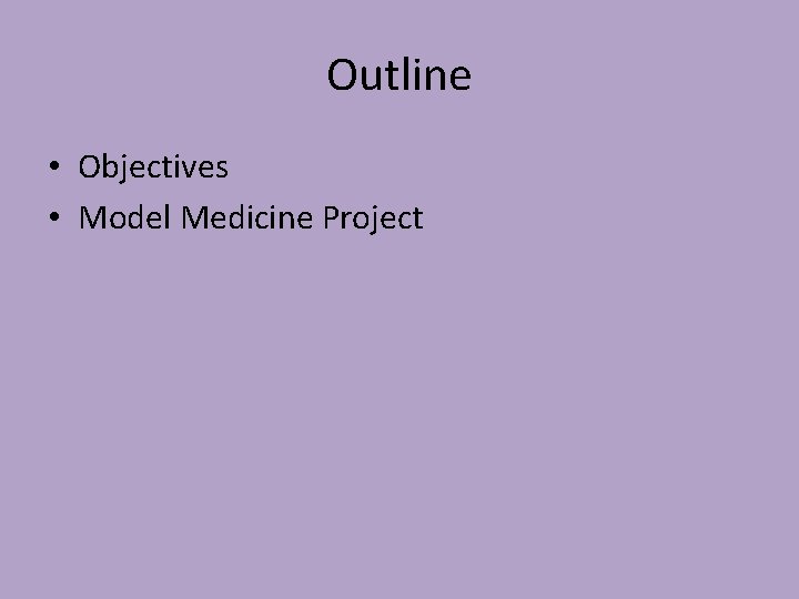 Outline • Objectives • Model Medicine Project 