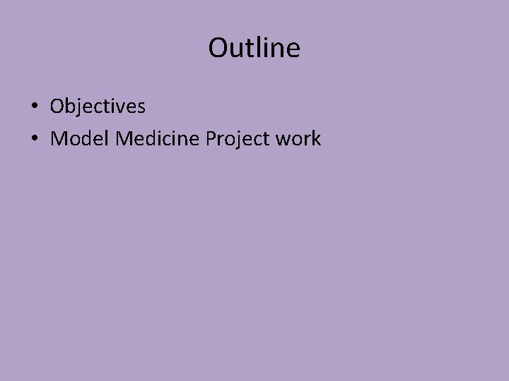 Outline • Objectives • Model Medicine Project work 