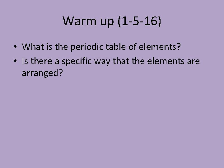 Warm up (1 -5 -16) • What is the periodic table of elements? •
