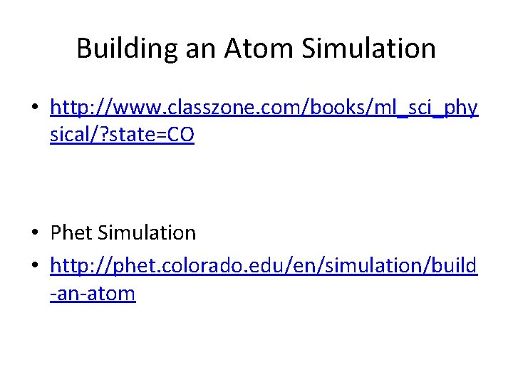 Building an Atom Simulation • http: //www. classzone. com/books/ml_sci_phy sical/? state=CO • Phet Simulation