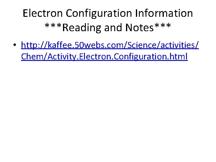 Electron Configuration Information ***Reading and Notes*** • http: //kaffee. 50 webs. com/Science/activities/ Chem/Activity. Electron.