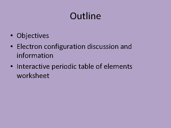 Outline • Objectives • Electron configuration discussion and information • Interactive periodic table of
