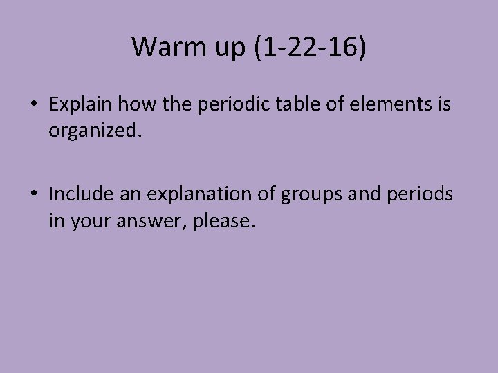 Warm up (1 -22 -16) • Explain how the periodic table of elements is