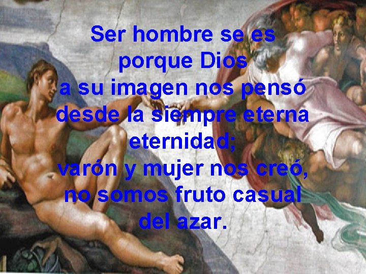 Ser hombre se es porque Dios a su imagen nos pensó desde la siempre