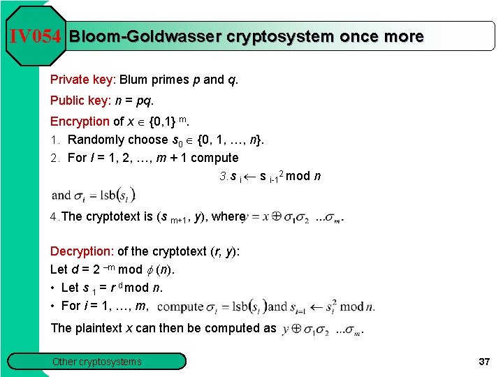 IV 054 Bloom-Goldwasser cryptosystem once more Private key: Blum primes p and q. Public