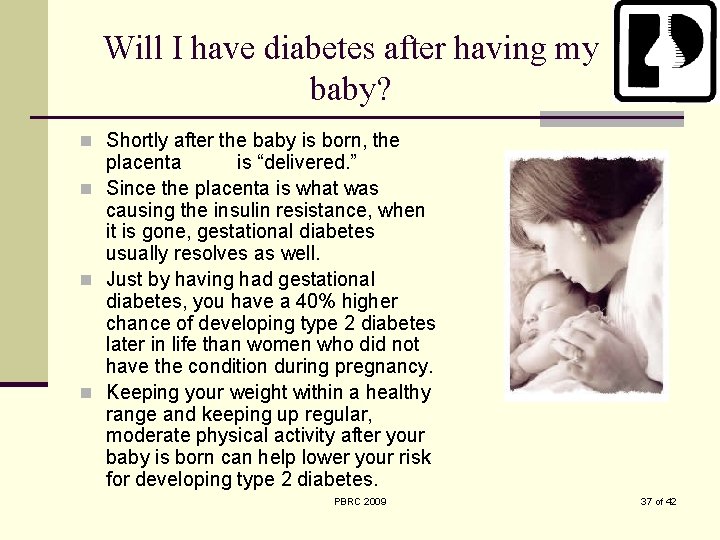 Will I have diabetes after having my baby? n Shortly after the baby is