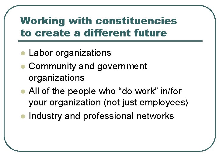 Working with constituencies to create a different future l l Labor organizations Community and