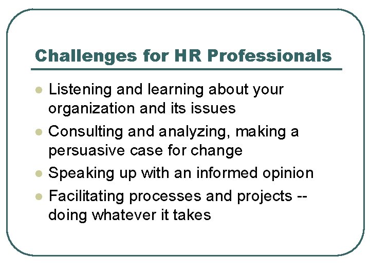 Challenges for HR Professionals l l Listening and learning about your organization and its
