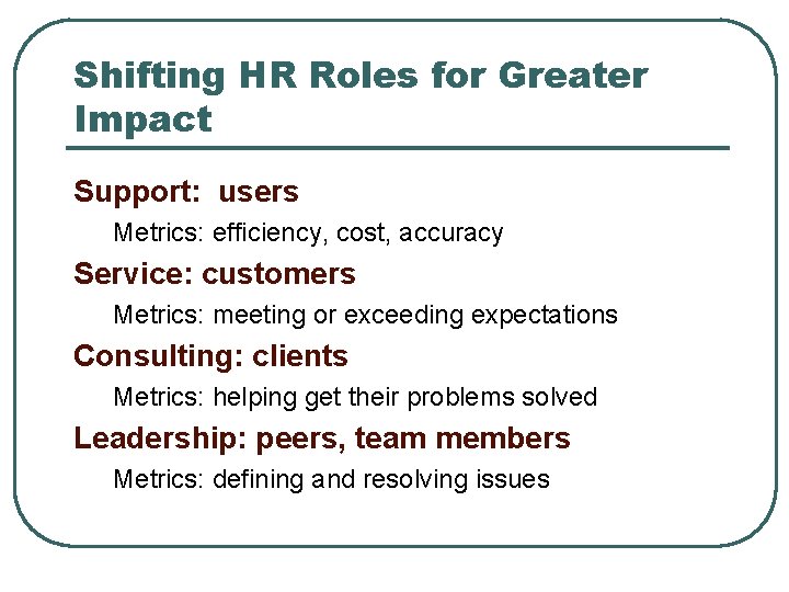 Shifting HR Roles for Greater Impact Support: users Metrics: efficiency, cost, accuracy Service: customers
