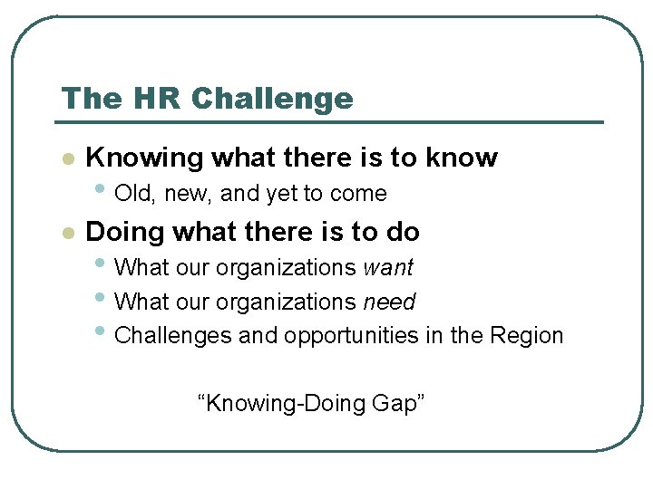 The HR Challenge l Knowing what there is to know l Doing what there
