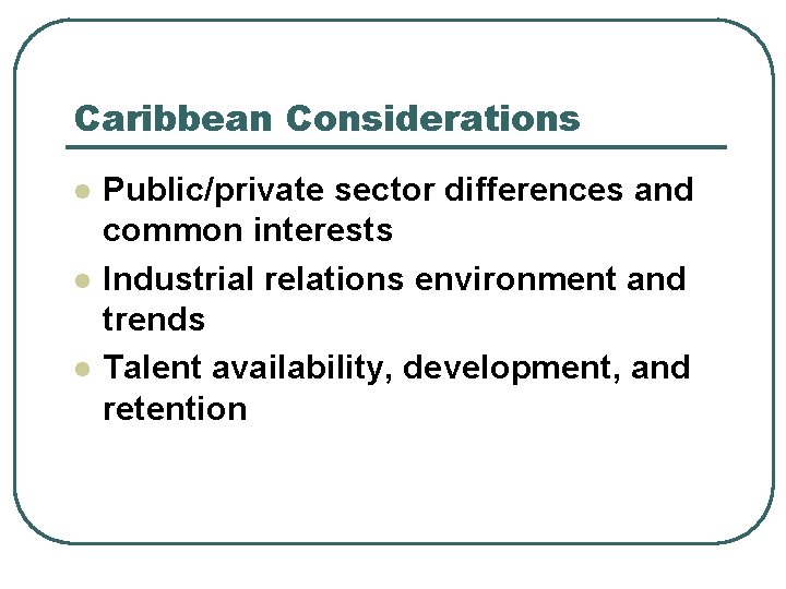 Caribbean Considerations l l l Public/private sector differences and common interests Industrial relations environment